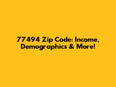 77494 Zip Code: Income, Demographics & More!