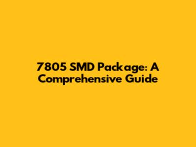7805 SMD Package: A Comprehensive Guide
