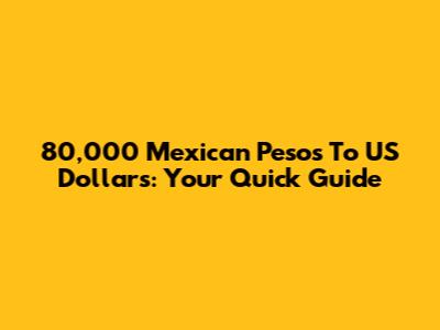 80,000 Mexican Pesos To US Dollars: Your Quick Guide