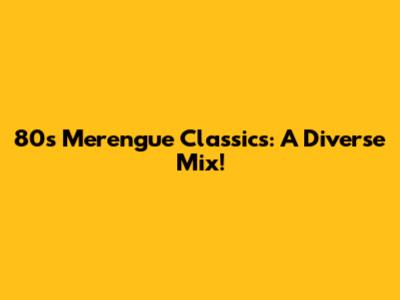 80s Merengue Classics: A Diverse Mix!
