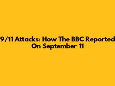 9/11 Attacks: How The BBC Reported On September 11