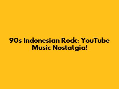 90s Indonesian Rock: YouTube Music Nostalgia!