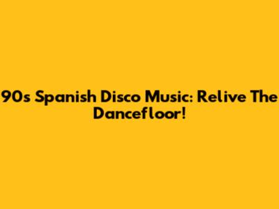 90s Spanish Disco Music: Relive The Dancefloor!