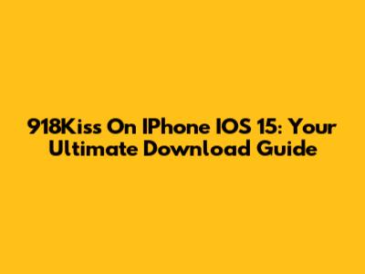918Kiss On IPhone IOS 15: Your Ultimate Download Guide