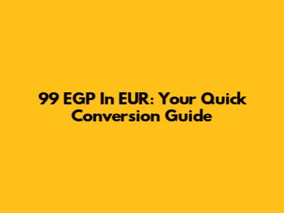 99 EGP In EUR: Your Quick Conversion Guide