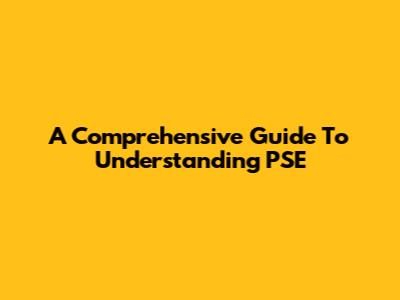 A Comprehensive Guide To Understanding PSE