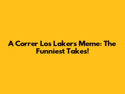 A Correr Los Lakers Meme: The Funniest Takes!