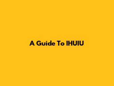 A Guide To IHUIU