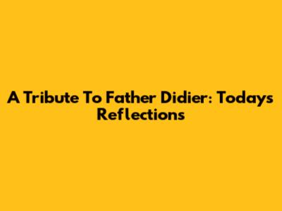 A Tribute To Father Didier: Today's Reflections
