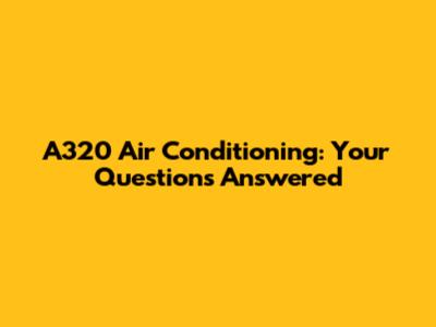 A320 Air Conditioning: Your Questions Answered