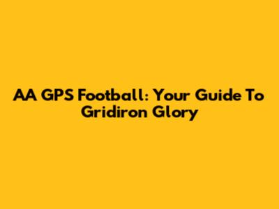 AA GPS Football: Your Guide To Gridiron Glory