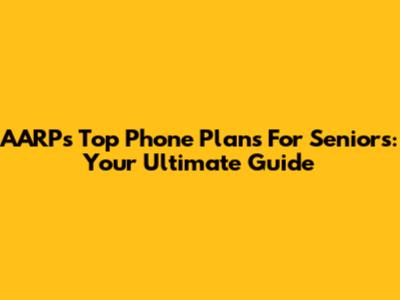 AARP's Top Phone Plans For Seniors: Your Ultimate Guide