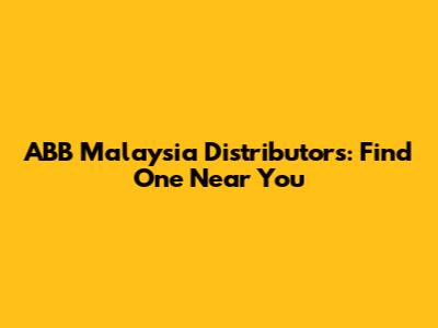 ABB Malaysia Distributors: Find One Near You