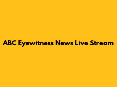 ABC Eyewitness News Live Stream