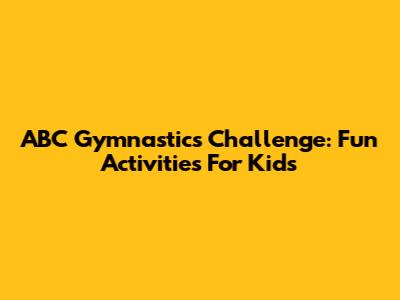 ABC Gymnastics Challenge: Fun Activities For Kids
