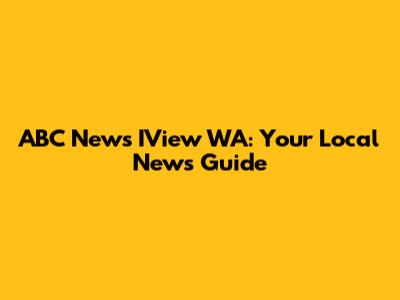 ABC News IView WA: Your Local News Guide