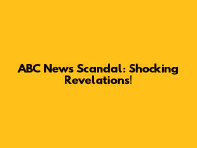 ABC News Scandal: Shocking Revelations!