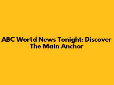 ABC World News Tonight: Discover The Main Anchor