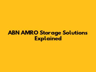 ABN AMRO Storage Solutions Explained