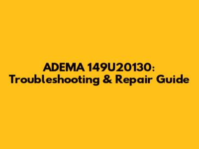 ADEMA 149U20130: Troubleshooting & Repair Guide