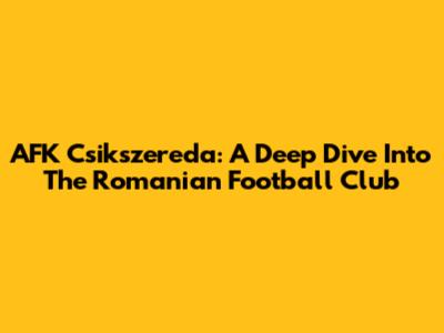 AFK Csikszereda: A Deep Dive Into The Romanian Football Club