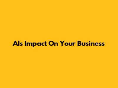 AI's Impact On Your Business
