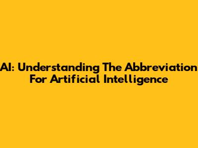 AI: Understanding The Abbreviation For Artificial Intelligence