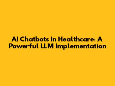AI Chatbots In Healthcare: A Powerful LLM Implementation