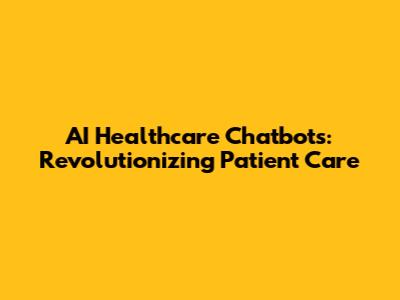 AI Healthcare Chatbots: Revolutionizing Patient Care