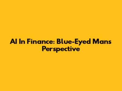 AI In Finance: Blue-Eyed Man's Perspective