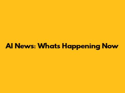 AI News: What's Happening Now
