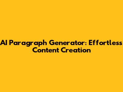 AI Paragraph Generator: Effortless Content Creation