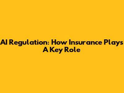AI Regulation: How Insurance Plays A Key Role