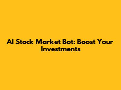 AI Stock Market Bot: Boost Your Investments