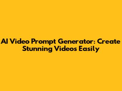 AI Video Prompt Generator: Create Stunning Videos Easily