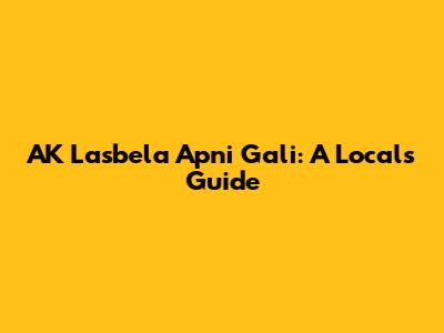 AK Lasbela Apni Gali: A Local's Guide