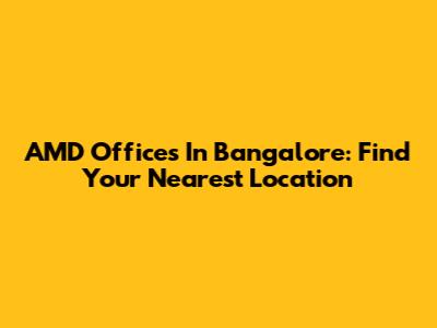 AMD Offices In Bangalore: Find Your Nearest Location