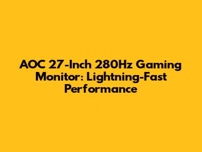 AOC 27-Inch 280Hz Gaming Monitor: Lightning-Fast Performance