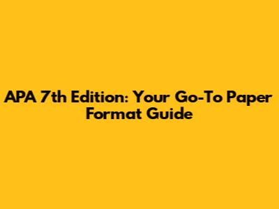 APA 7th Edition: Your Go-To Paper Format Guide