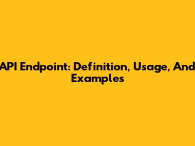 API Endpoint: Definition, Usage, And Examples
