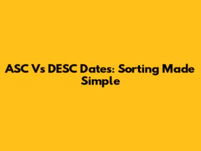ASC Vs DESC Dates: Sorting Made Simple