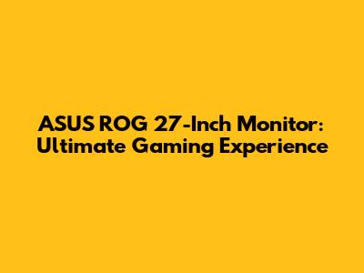 ASUS ROG 27-Inch Monitor: Ultimate Gaming Experience