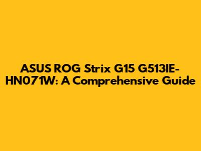 ASUS ROG Strix G15 G513IE-HN071W: A Comprehensive Guide