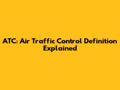 ATC: Air Traffic Control Definition Explained