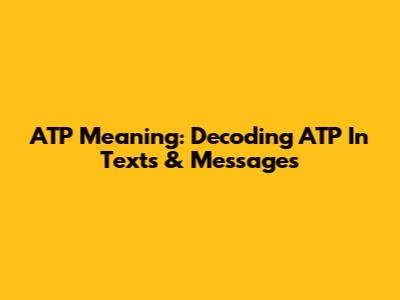 ATP Meaning: Decoding ATP In Texts & Messages