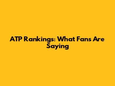 ATP Rankings: What Fans Are Saying