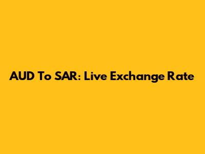 AUD To SAR: Live Exchange Rate