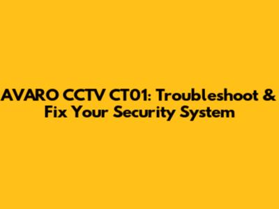AVARO CCTV CT01: Troubleshoot & Fix Your Security System