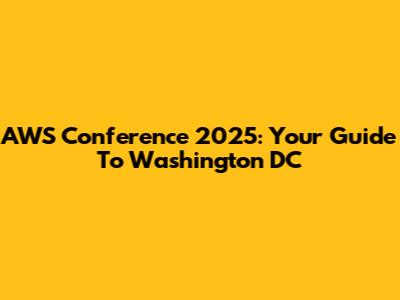 AWS Conference 2025: Your Guide To Washington DC
