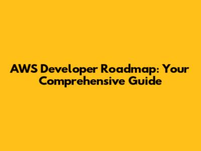 AWS Developer Roadmap: Your Comprehensive Guide